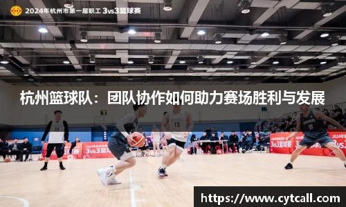 杭州篮球队：团队协作如何助力赛场胜利与发展