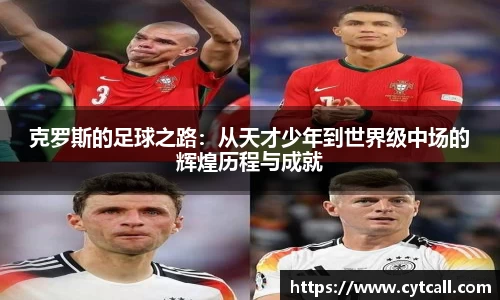 克罗斯的足球之路：从天才少年到世界级中场的辉煌历程与成就